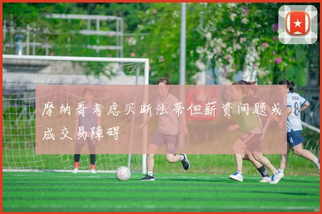 摩纳哥考虑买断法蒂但薪资问题或成交易障碍