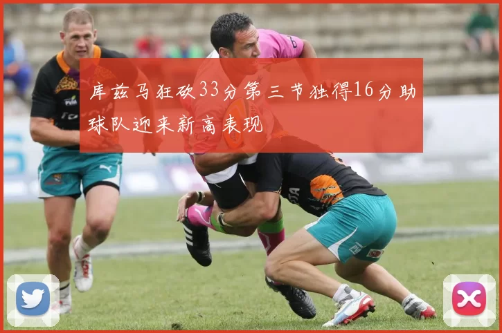 库兹马狂砍33分第三节独得16分助球队迎来新高表现