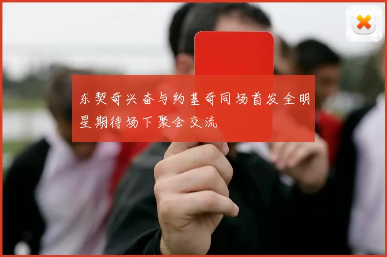 东契奇兴奋与约基奇同场首发全明星期待场下聚会交流